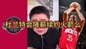 大史：杜兰特和火箭续约肯定会降薪 但别指望降太多 降1千万吧